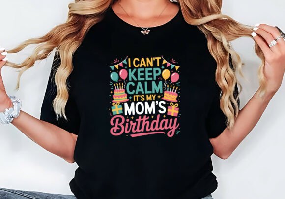 I Can’t Keep Calm It’s My Mom’s Birthday Graphics